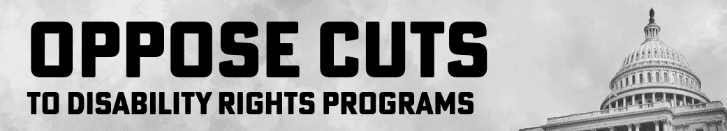 A gray sky appears behind the Nation's Capitol Building. The image reads: "OPPOSE CUTS TO DISABILITY RIGHTS PROGRAMS."