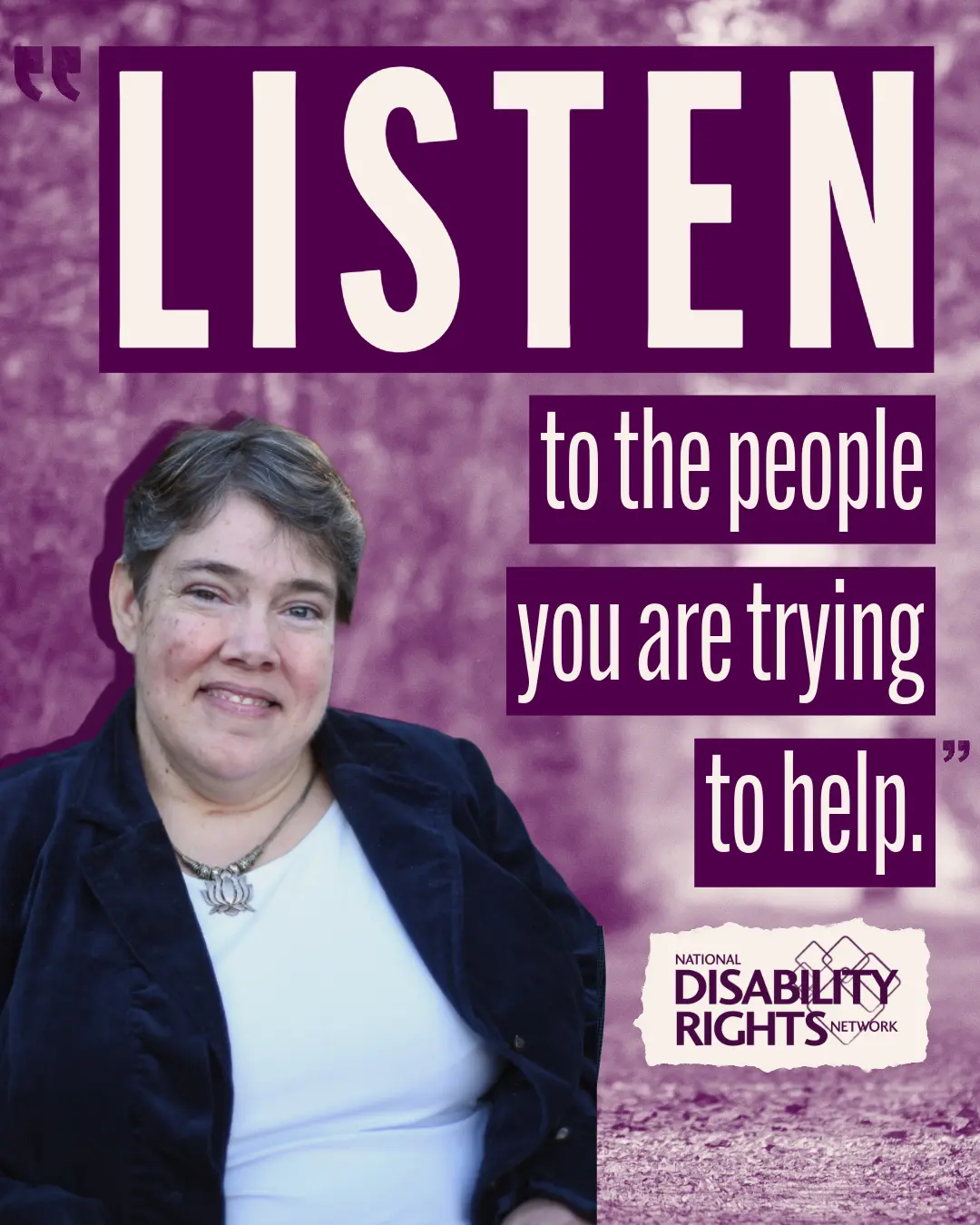 Promotional quote graphic featuring Nanette Opperman, a disability rights advocate and author, seated against a purple-toned background. Large white text on purple blocks reads, “Listen to the people you are trying to help.” The National Disability Rights Network logo appears at the bottom right.