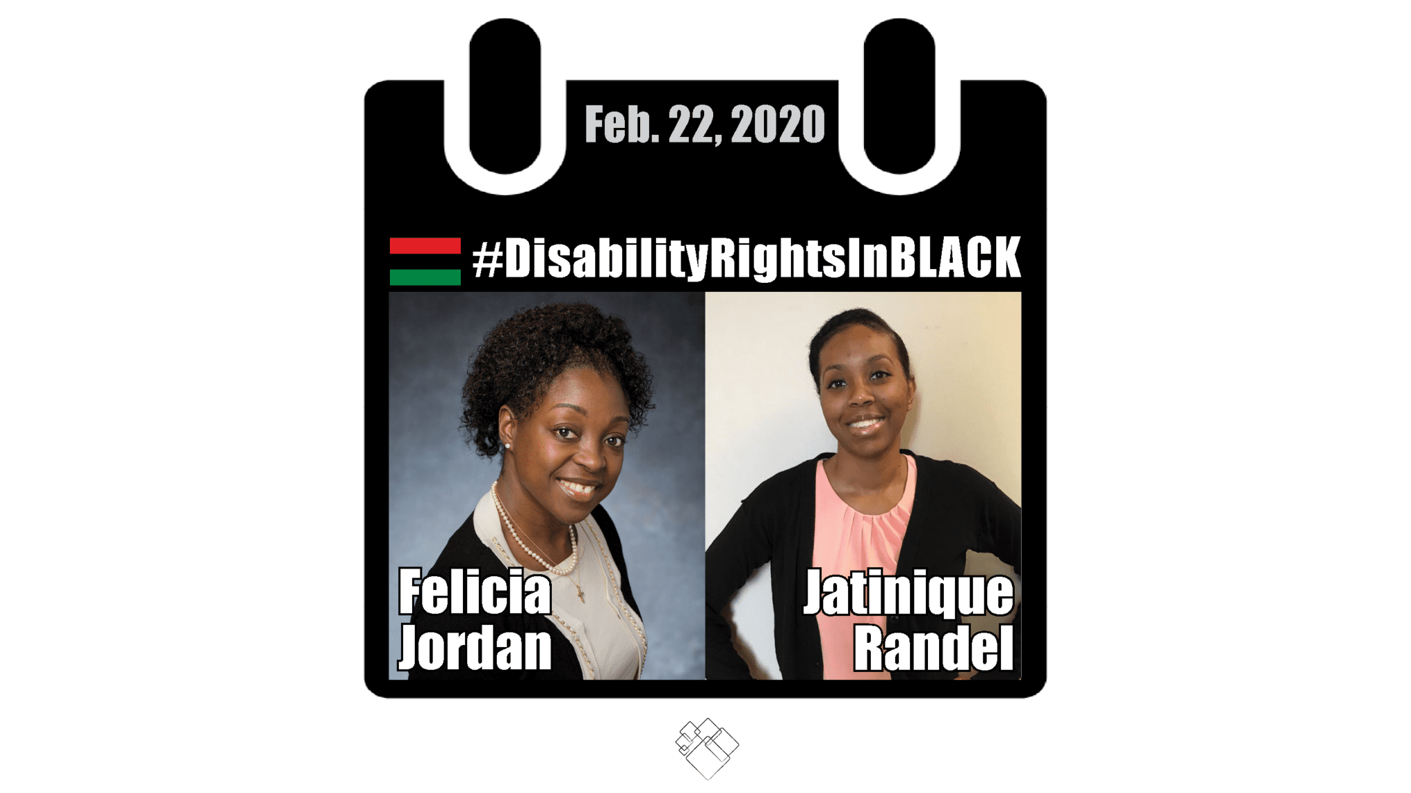 Side by side photos of Felicia Jordan and Jatinique Randle with the Disability Rights in Black calendar style frame graphic with the hashtag for the series at the top and the date, February 22, 2020. Both women smile at the camera, Felicia wears cream colored shirt with a black cardigan and pearls, Jatinique has her hands on her hips and wears a peach colored shirt on with a black cardigan.