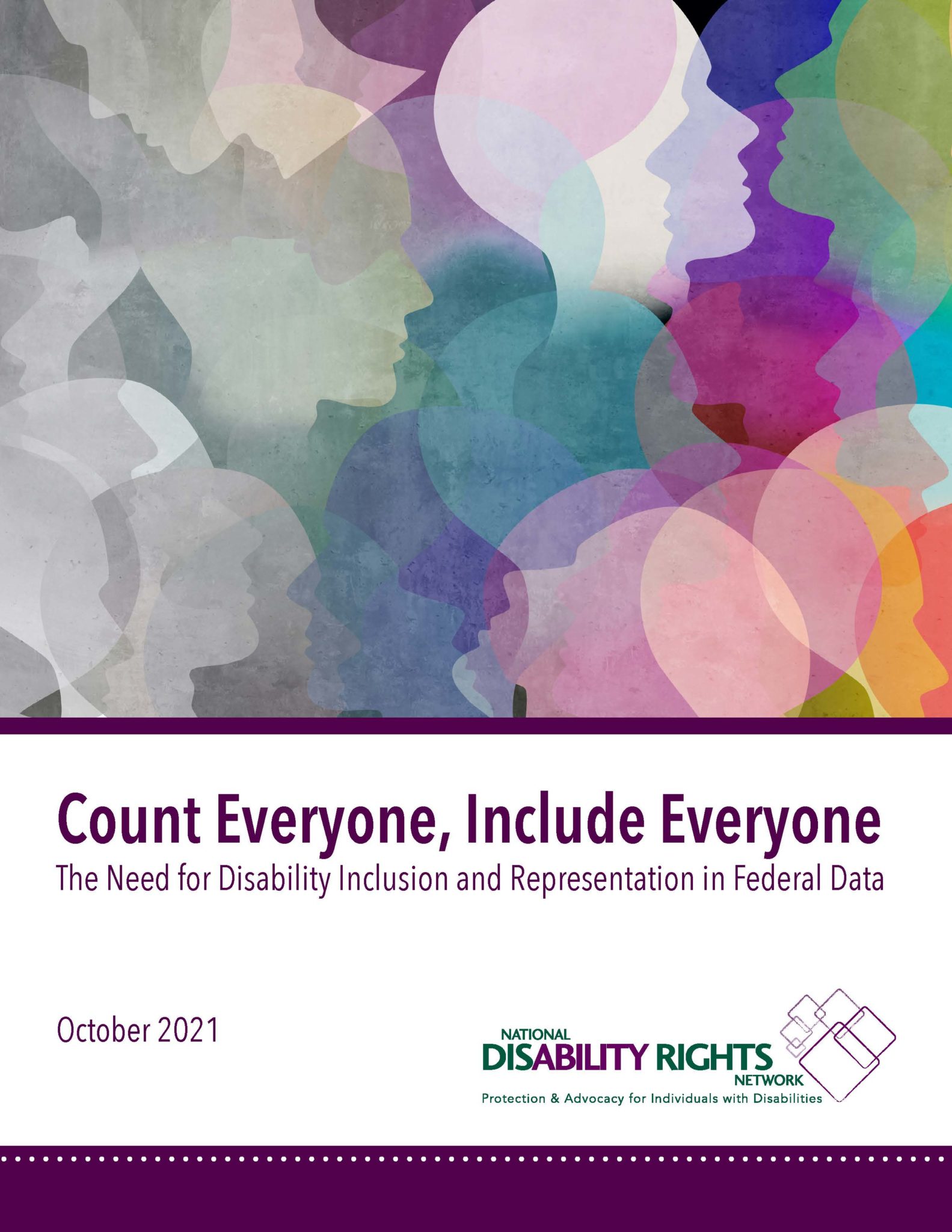 Abstract photo of human head silhouettes fading from black and white to color. Title reads "Count Everyone, Include Everyone: The Need for Disability Inclusion and Representation in Federal Data, October 2021" with the National Disability Rights Network logo