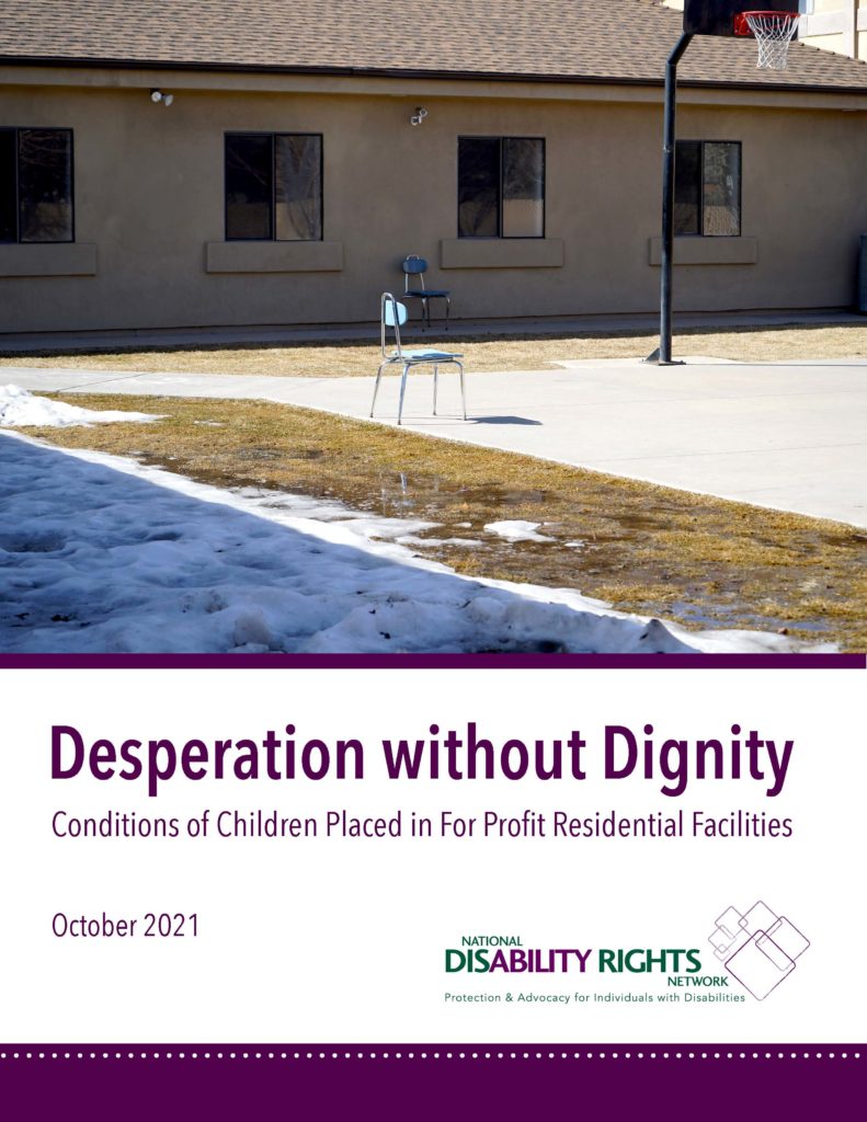 Title page with a chair on a basketball court with snow along the side. Text reads Desperation without Dignity: Conditions for Children Placed in For Profit Residential Facilities. October 2021 with NDRN logo.
