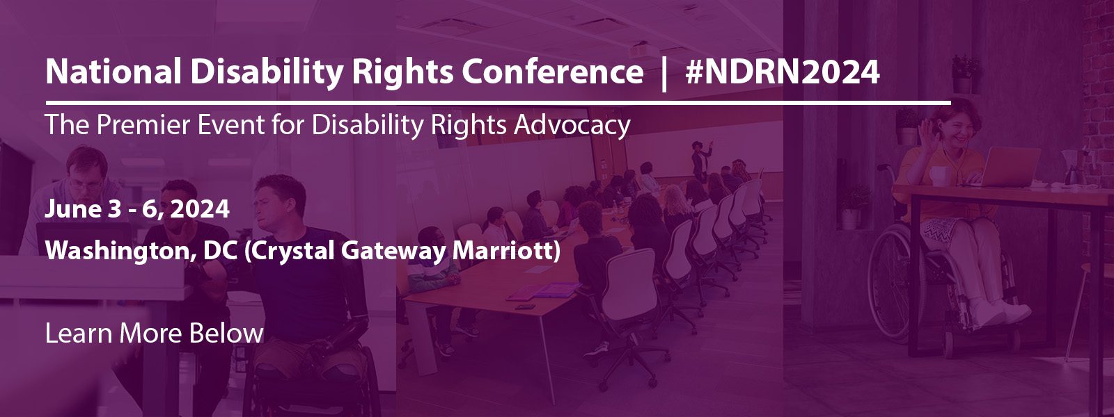 Page banner, purple transparent block with a faint photo of a conference room table with people listening to a presentation. Text reads National Disability Rights Conference | #NDRN2024 The Premier Event for Disability Rights Advocacy June 3 - 6, 2024 Washington, DC (Crystal Gateway Marriott) Learn More Below